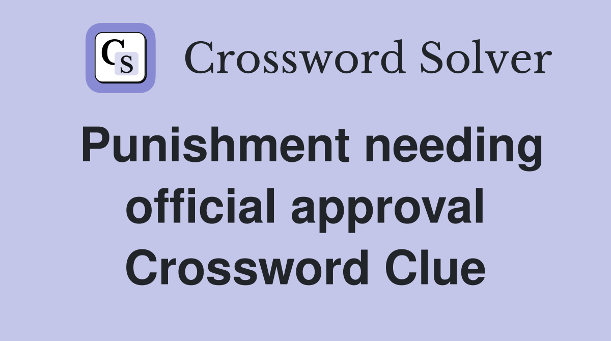 Punishment needing official approval Crossword Clue