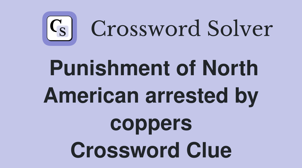 Punishment of North American arrested by coppers Crossword Clue