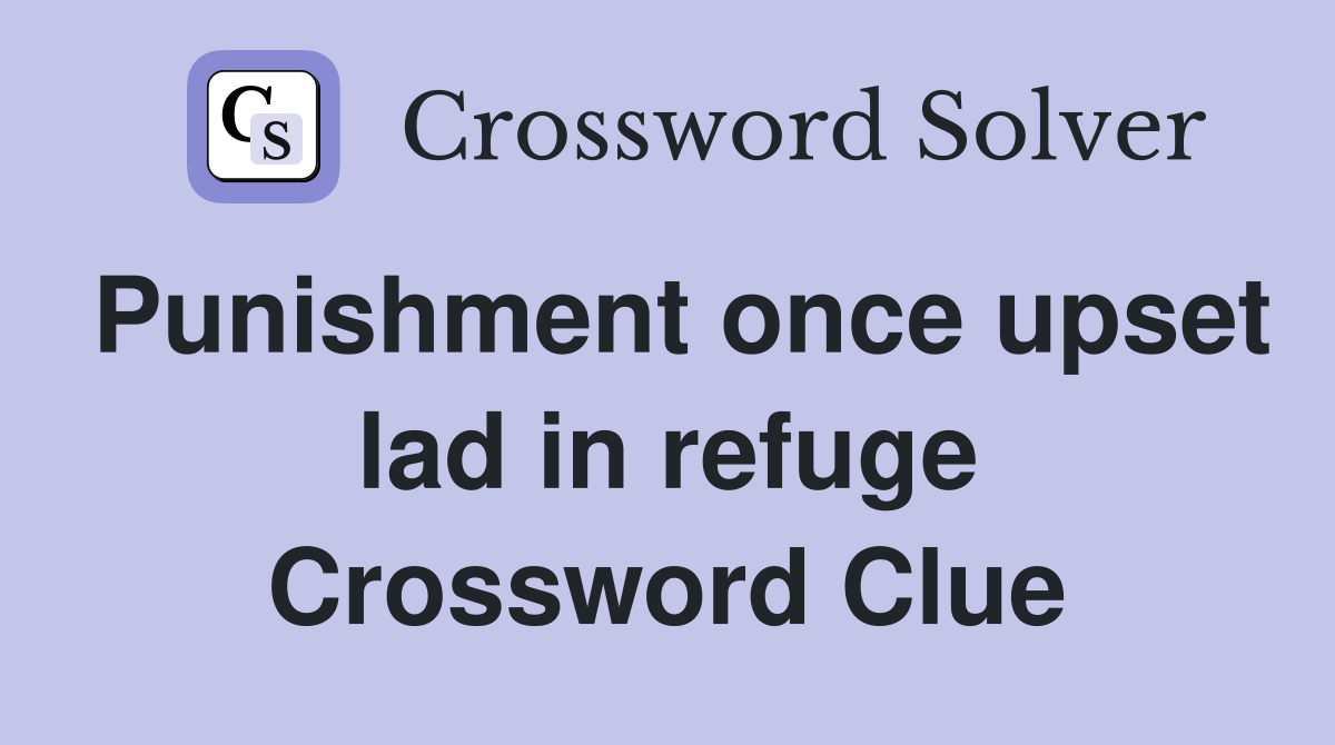 Punishment once upset lad in refuge Crossword Clue
