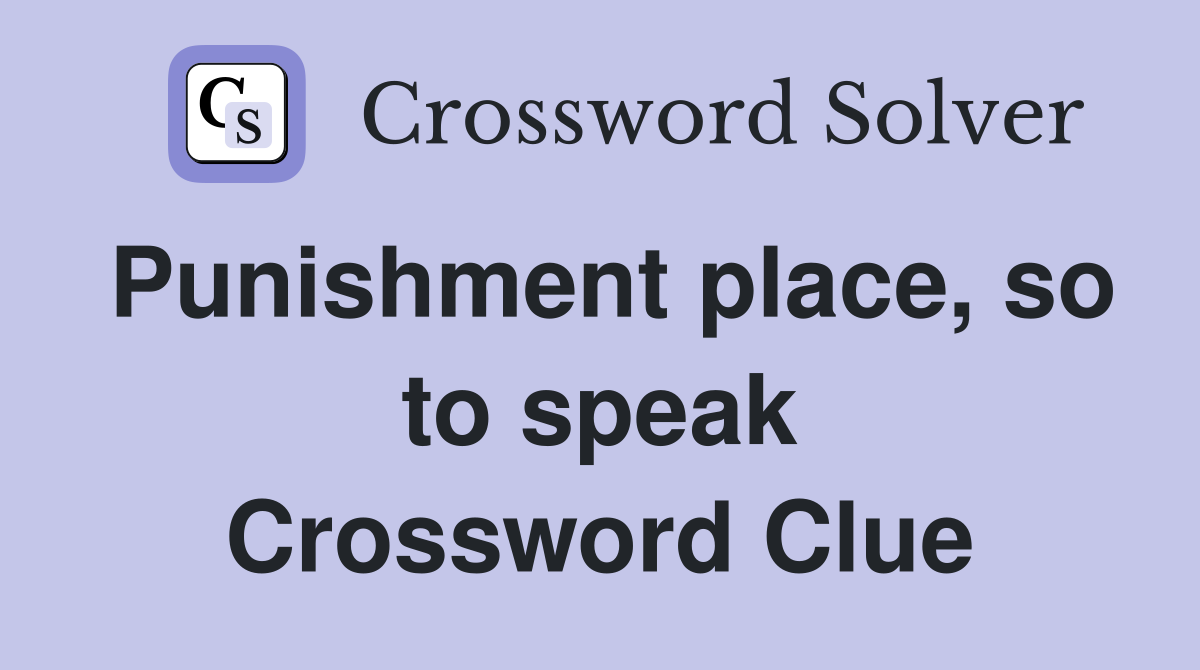 Punishment place, so to speak Crossword Clue