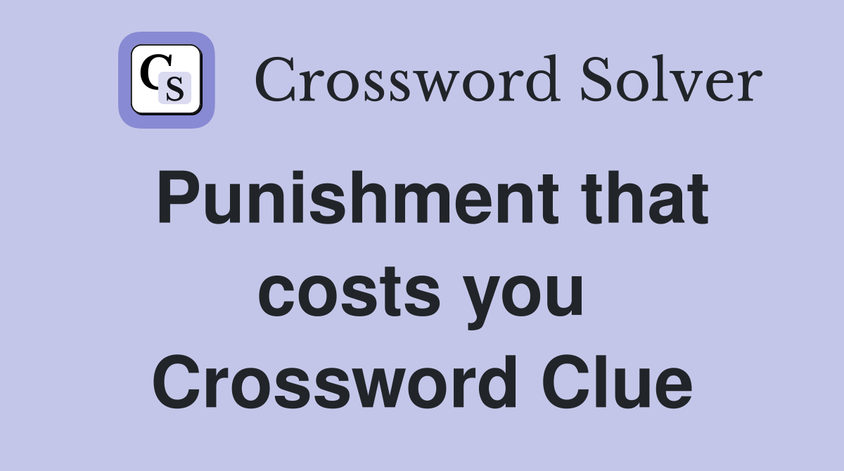 Punishment that costs you Crossword Clue