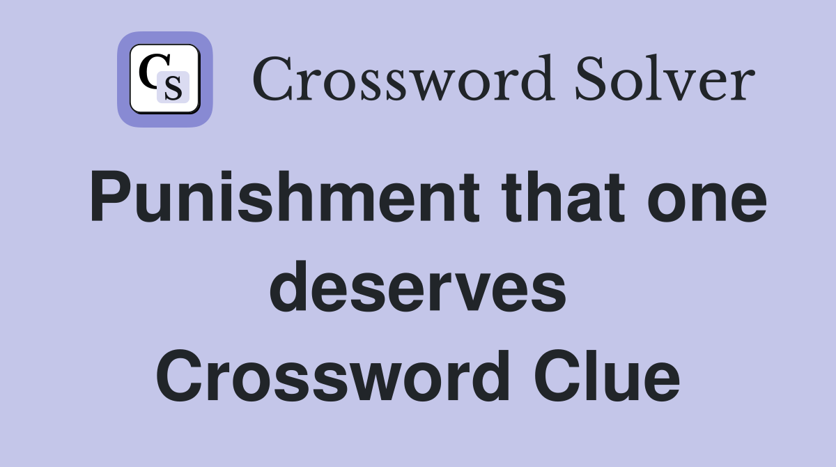 Punishment that one deserves Crossword Clue