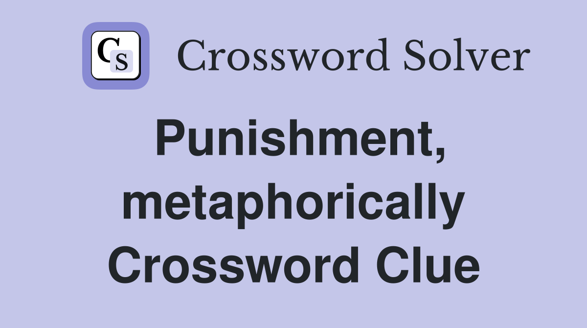 Punishment, metaphorically Crossword Clue