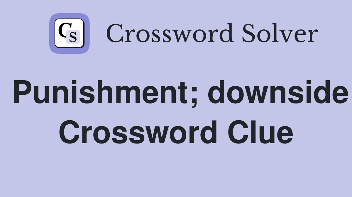 Punishment; downside Crossword Clue