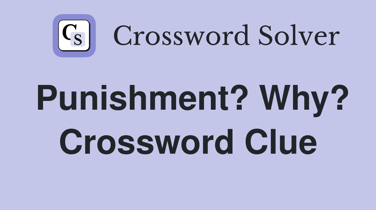 Punishment? Why? Crossword Clue