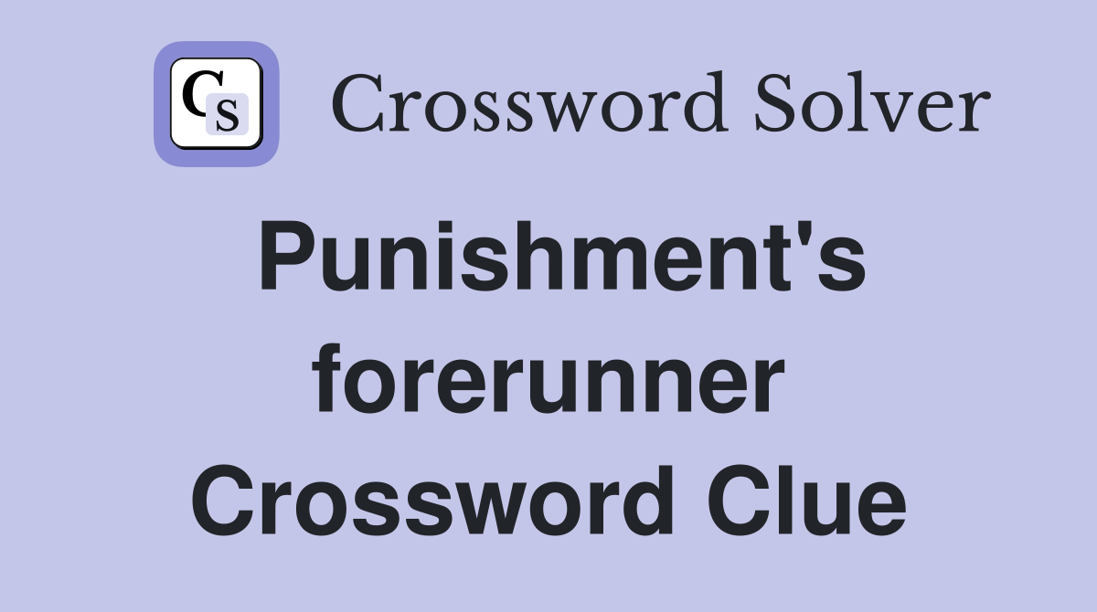 Punishment's forerunner Crossword Clue