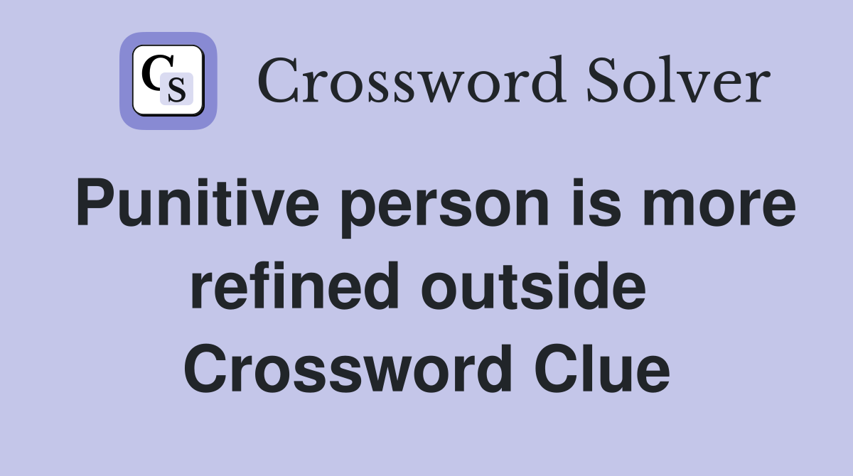 Punitive person is more refined outside  Crossword Clue