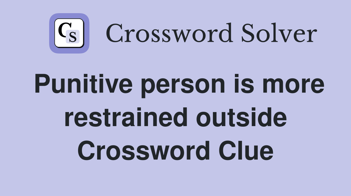 Punitive person is more restrained outside Crossword Clue