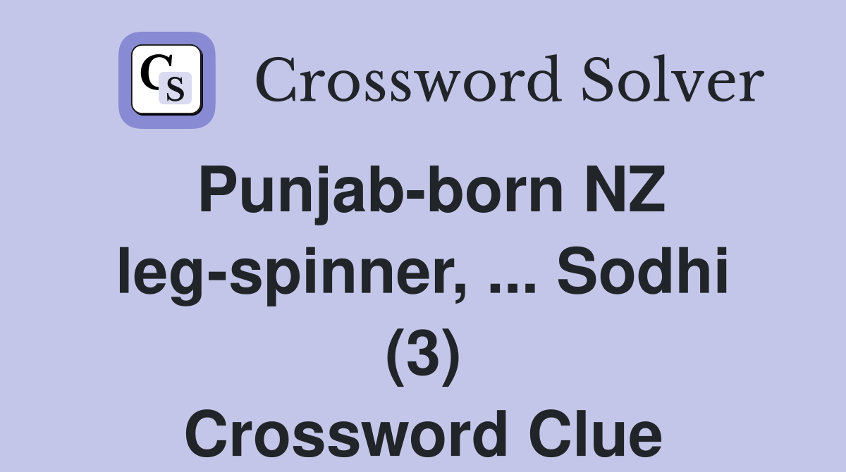 Punjab-born NZ leg-spinner, ... Sodhi (3) Crossword Clue