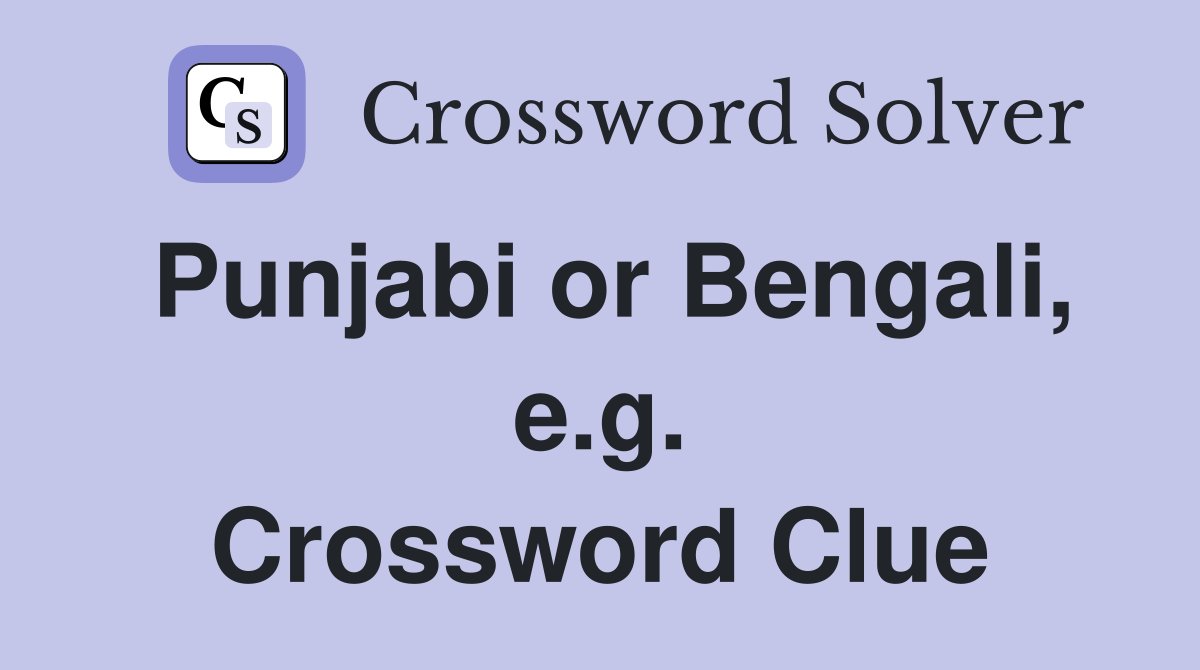 Punjabi or Bengali, e.g. Crossword Clue