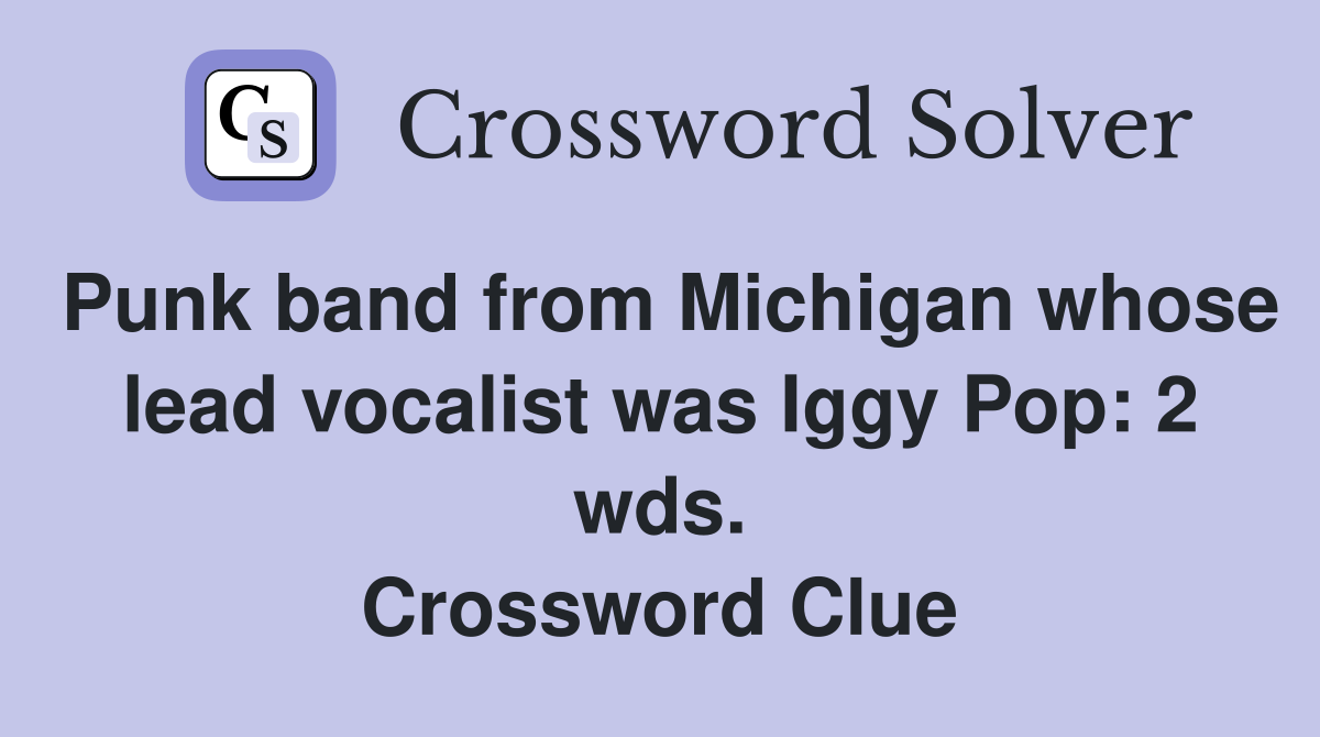 Punk band from Michigan whose lead vocalist was Iggy Pop: 2 wds. Crossword Clue