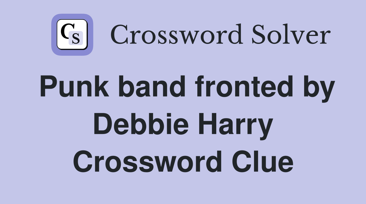 Punk band fronted by Debbie Harry Crossword Clue