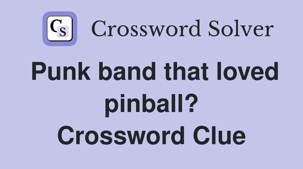 Punk band that loved pinball? Crossword Clue