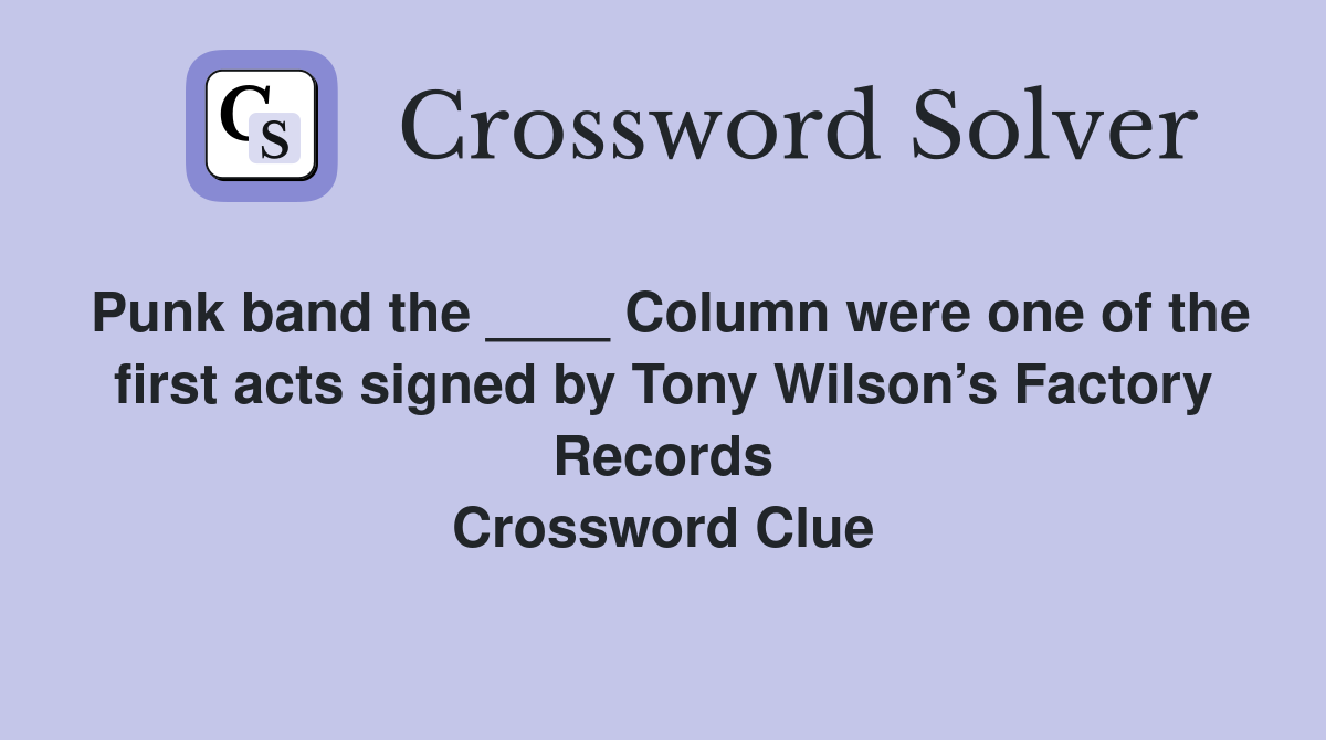 Punk band the ____ Column were one of the first acts signed by Tony Wilson’s Factory Records Crossword Clue