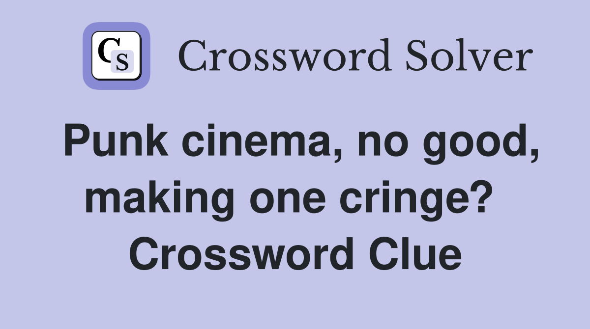 Punk cinema, no good, making one cringe?  Crossword Clue