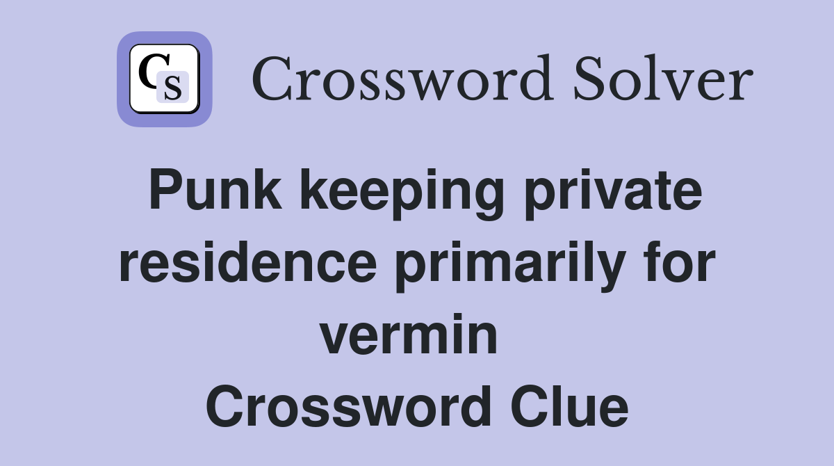 Punk keeping private residence primarily for vermin  Crossword Clue