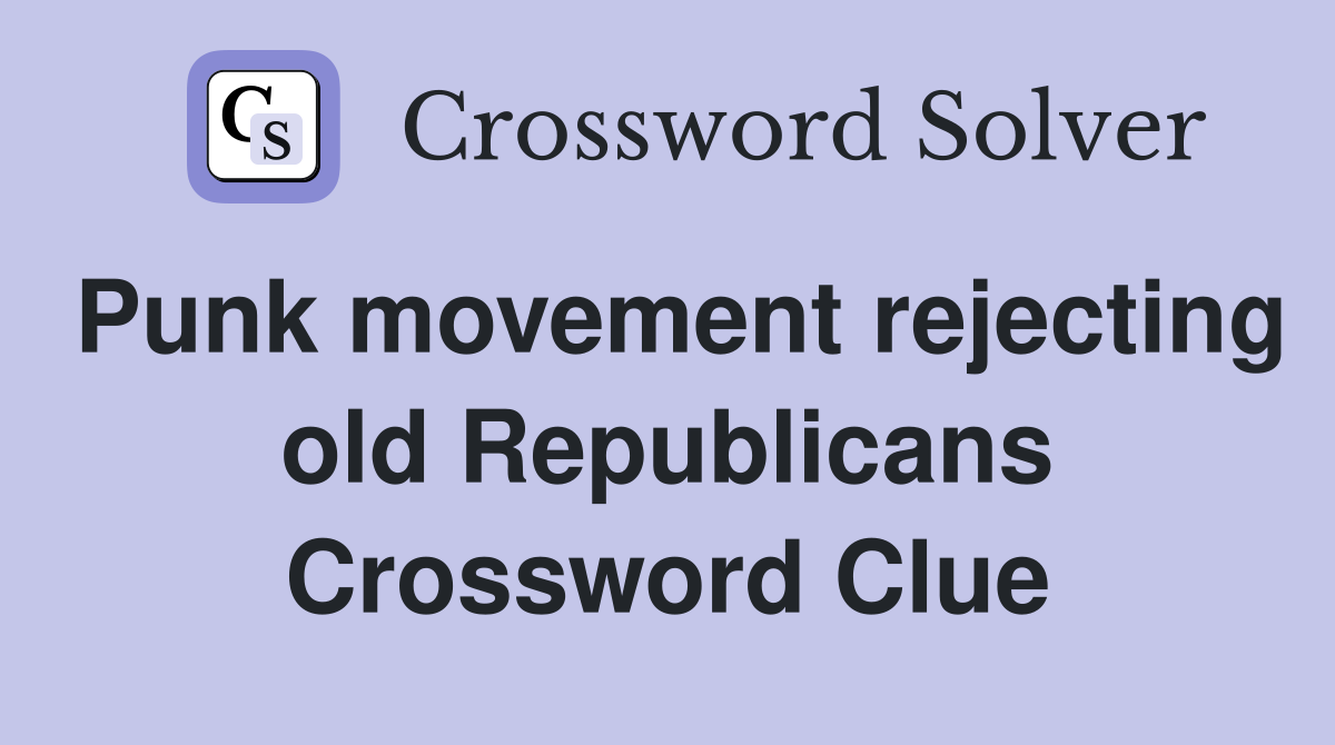 Punk movement rejecting old Republicans Crossword Clue