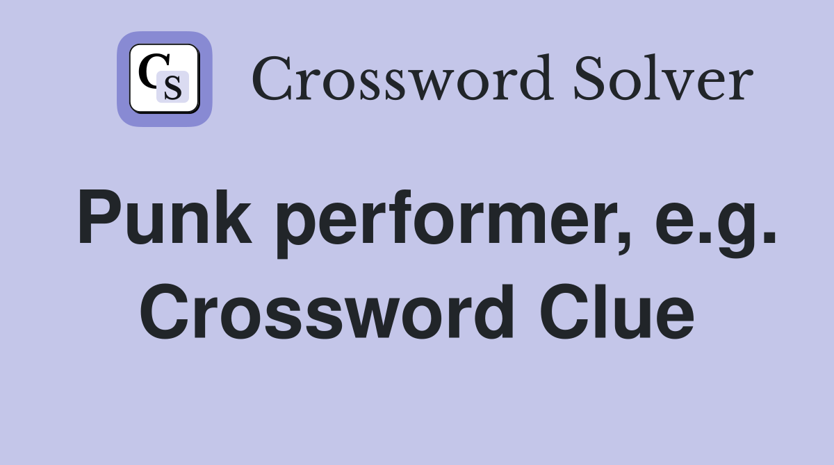 Punk performer, e.g. Crossword Clue
