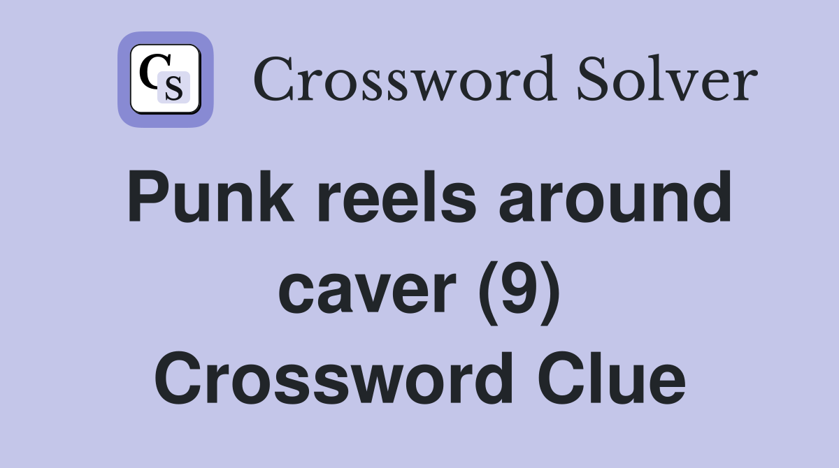 Punk reels around caver (9) Crossword Clue