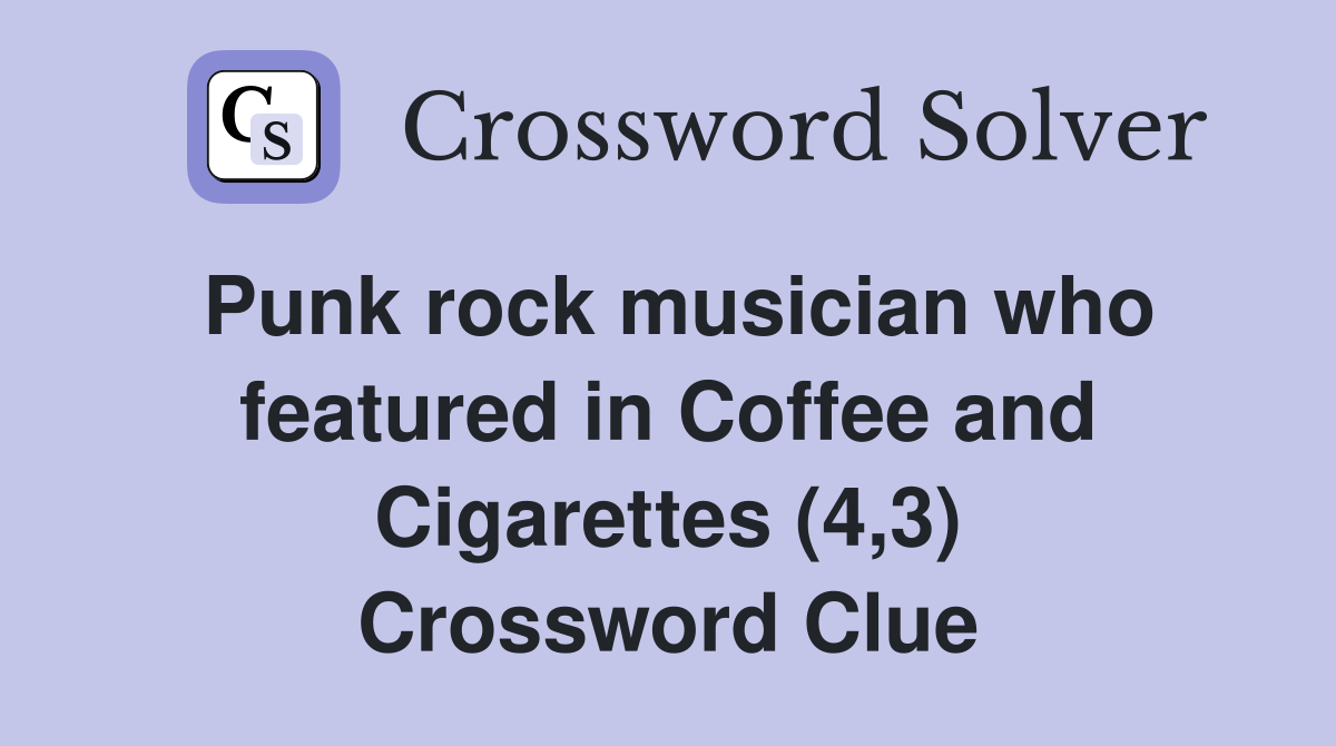 Punk rock musician who featured in Coffee and Cigarettes (4,3) Crossword Clue