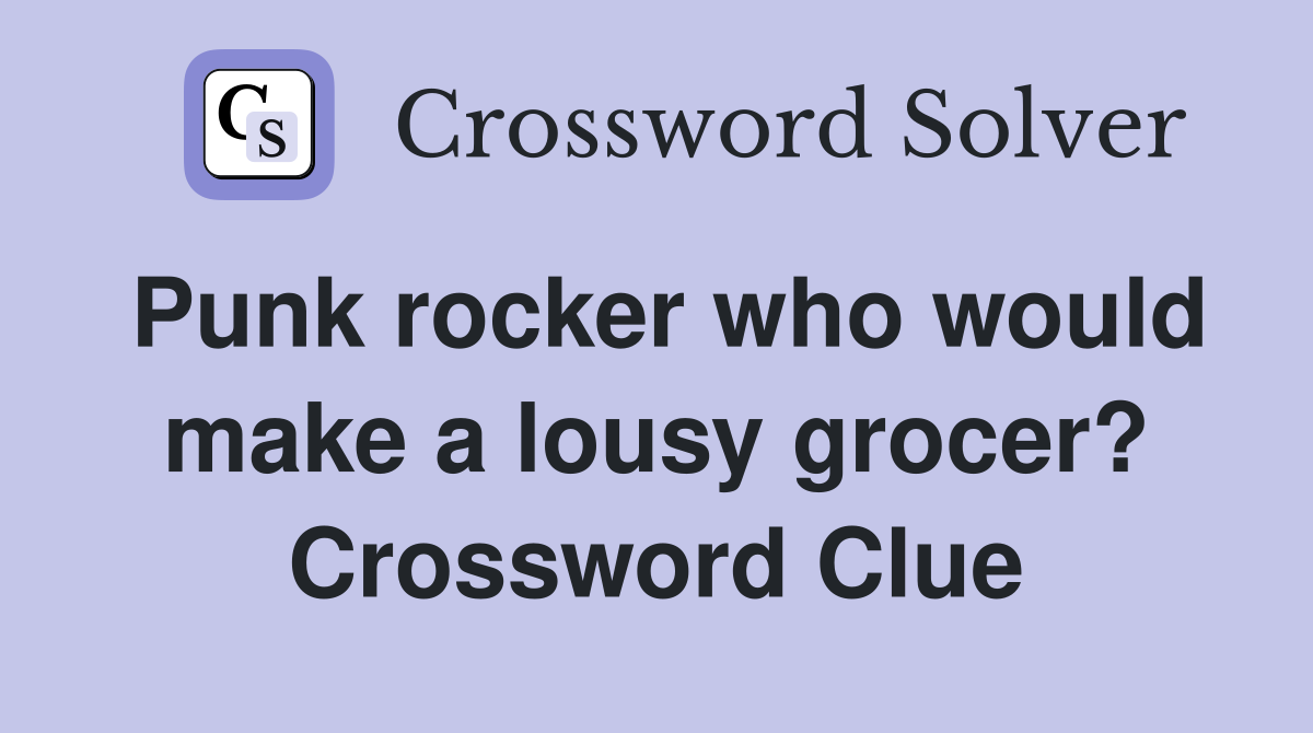 Punk rocker who would make a lousy grocer? Crossword Clue