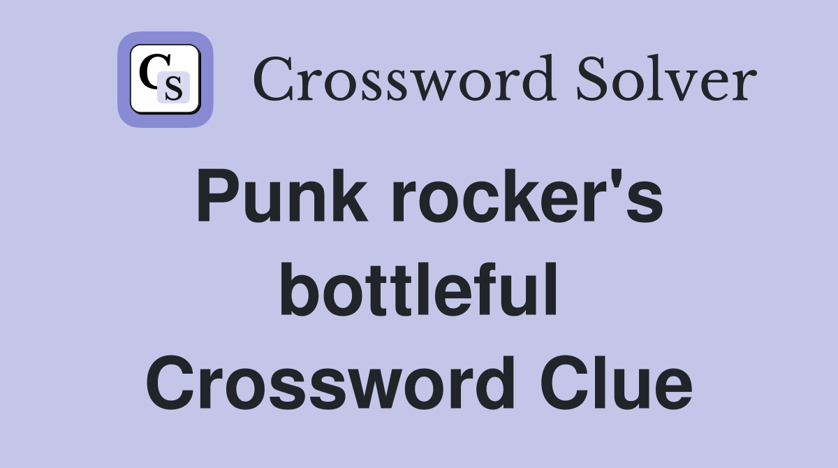 Punk rocker's bottleful Crossword Clue
