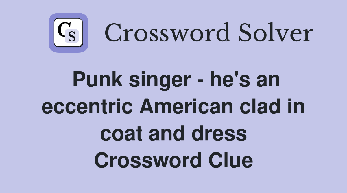 Punk singer - he's an eccentric American clad in coat and dress Crossword Clue