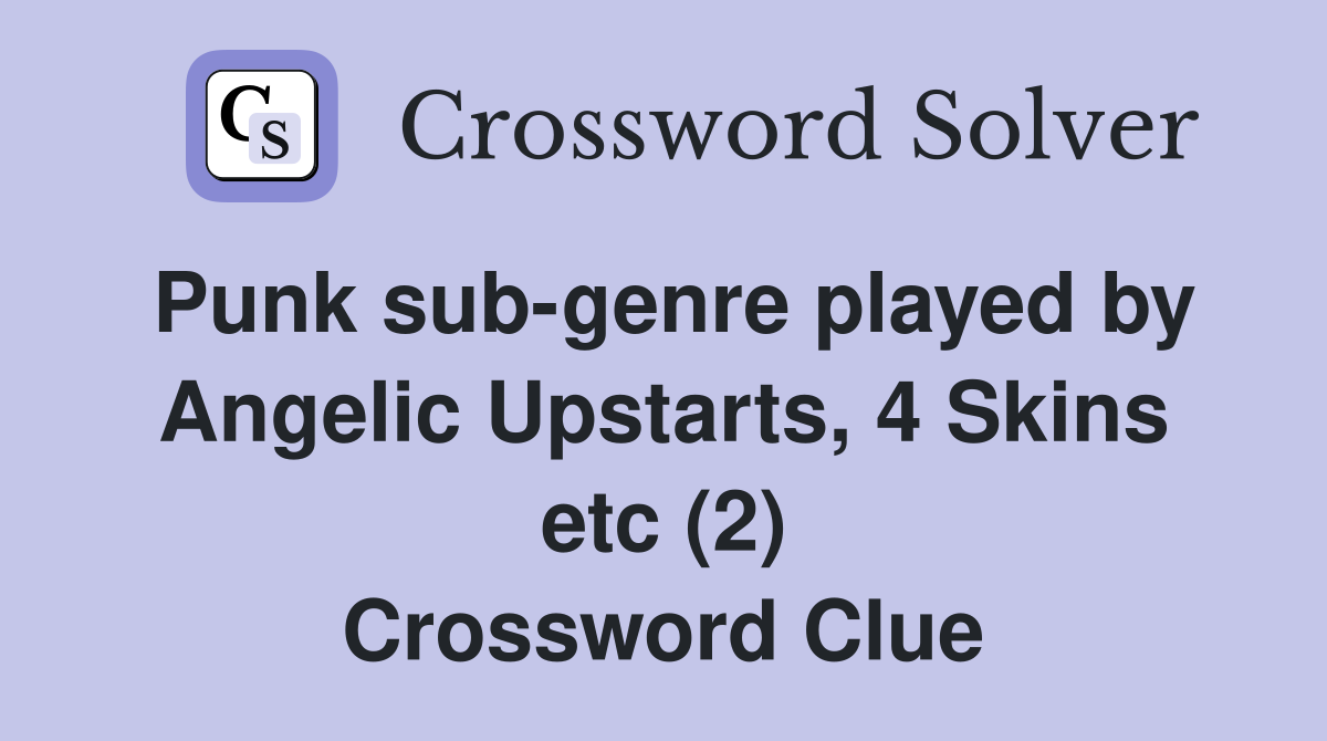 Punk sub-genre played by Angelic Upstarts, 4 Skins etc (2) Crossword Clue
