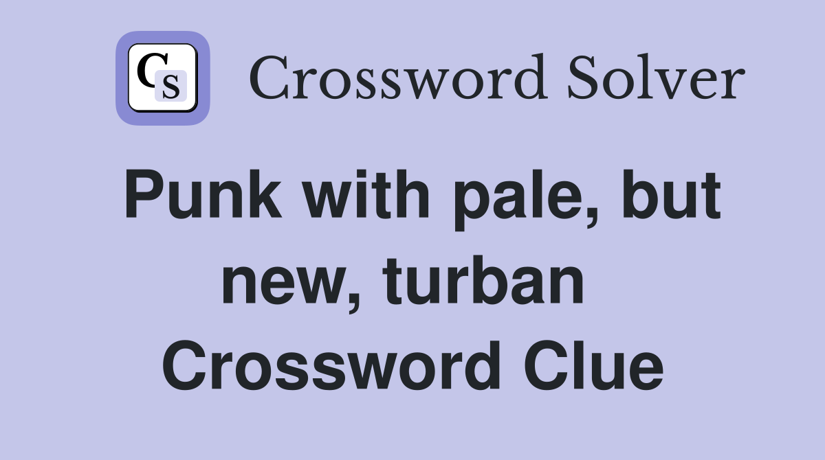 Punk with pale, but new, turban  Crossword Clue