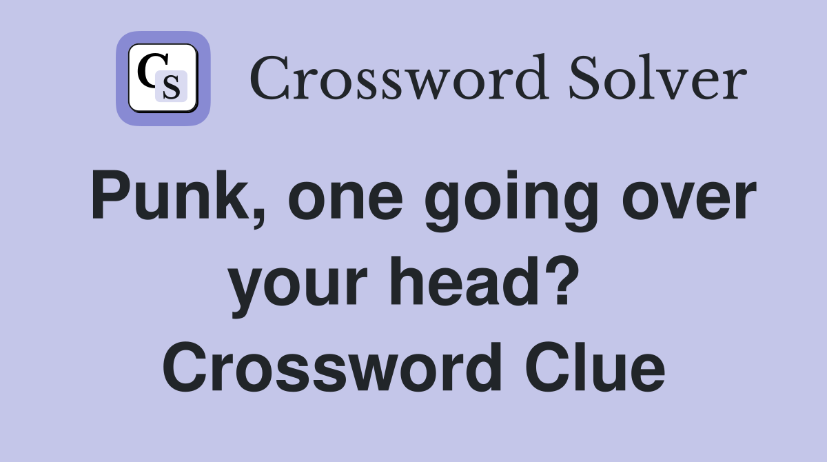 Punk, one going over your head?  Crossword Clue
