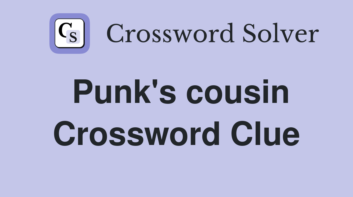 Punk's cousin Crossword Clue
