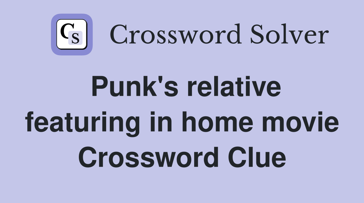 Punk's relative featuring in home movie Crossword Clue