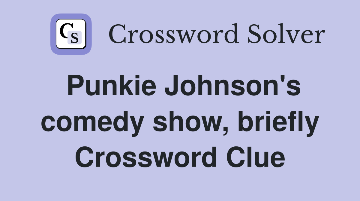 Punkie Johnson's comedy show, briefly Crossword Clue