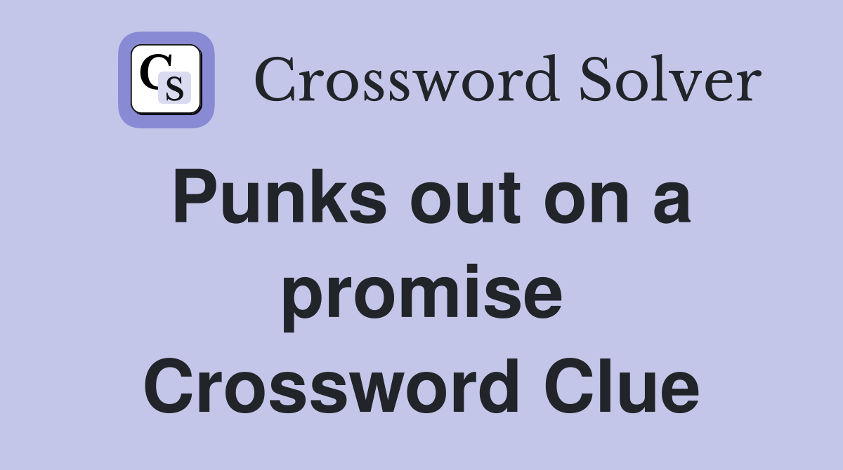 Punks out on a promise Crossword Clue