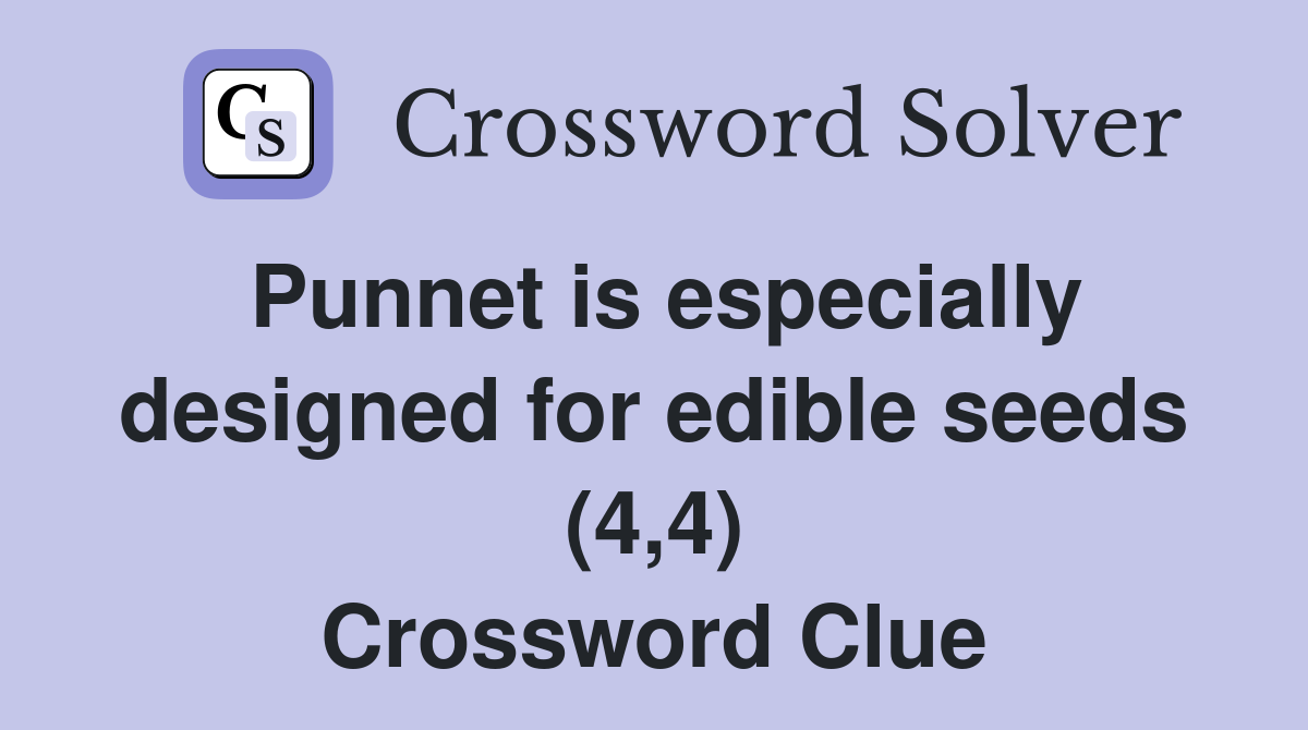Punnet is especially designed for edible seeds (4,4) Crossword Clue