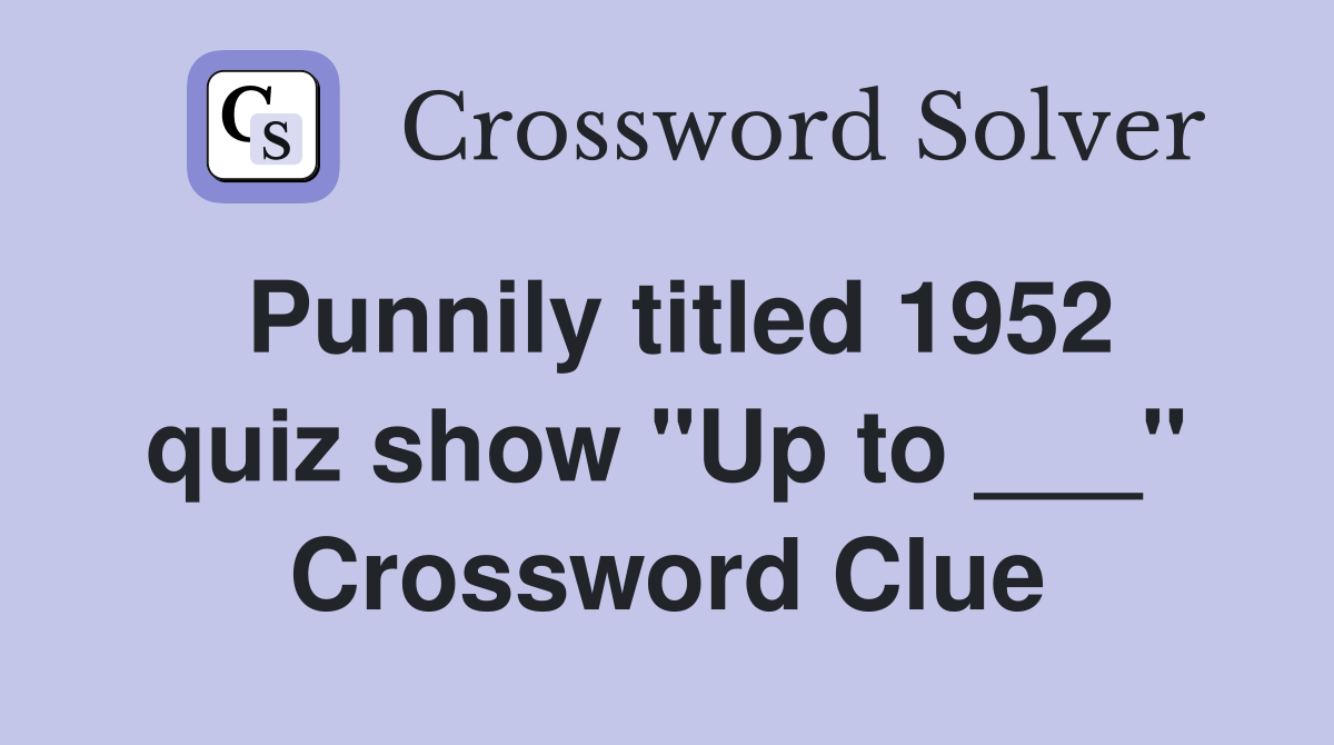 Punnily titled 1952 quiz show "Up to ___" Crossword Clue