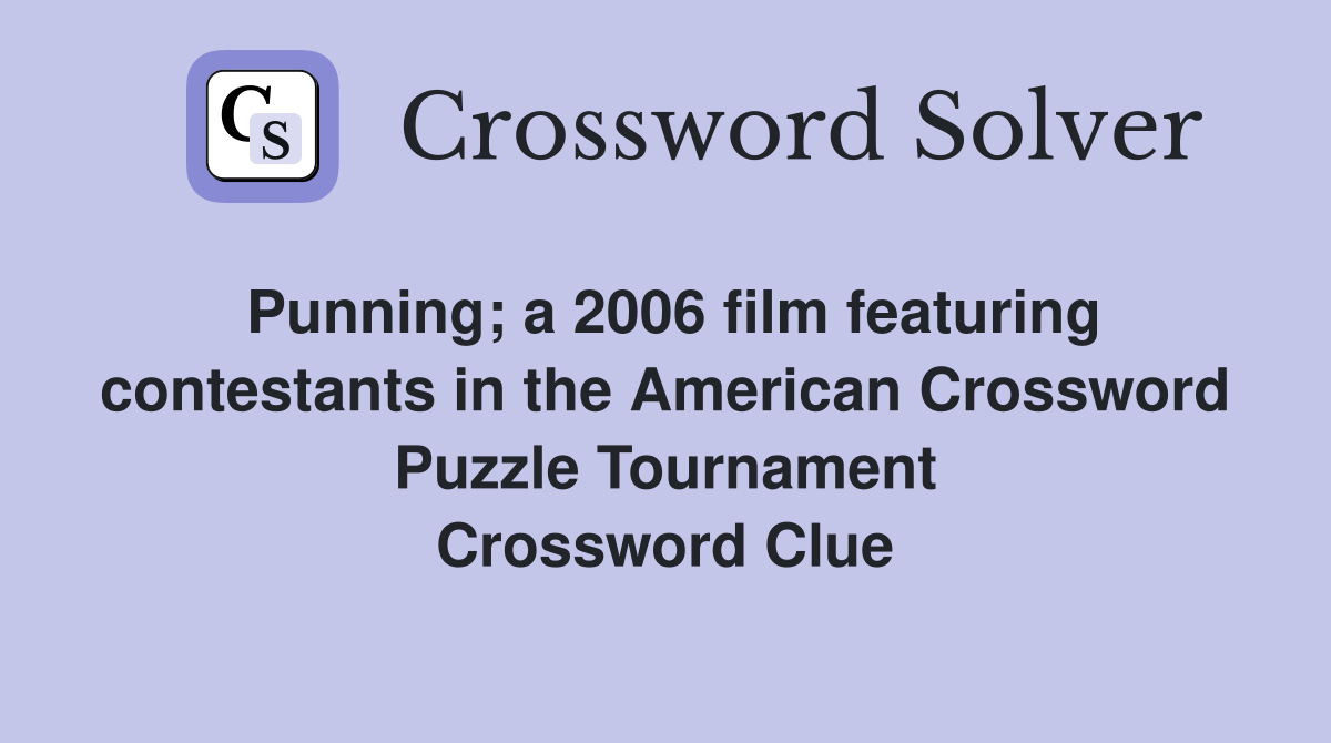 Punning; a 2006 film featuring contestants in the American Crossword Puzzle Tournament Crossword Clue