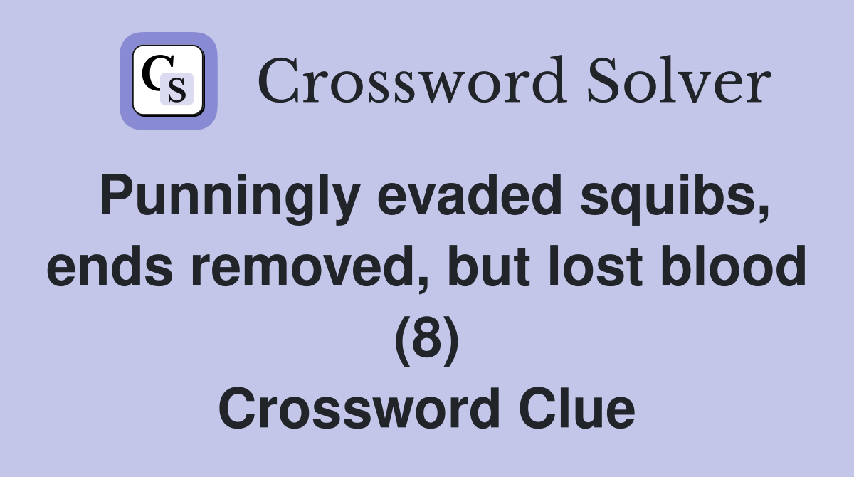 Punningly evaded squibs, ends removed, but lost blood (8) Crossword Clue