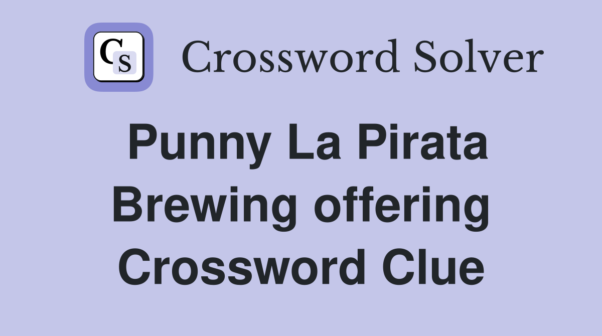 Punny La Pirata Brewing offering Crossword Clue