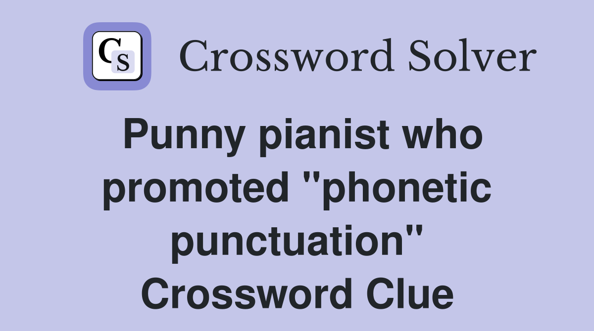 Punny pianist who promoted "phonetic punctuation" Crossword Clue
