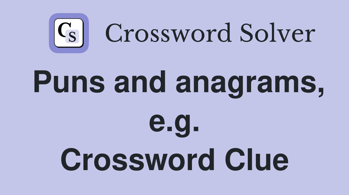 Puns and anagrams, e.g. Crossword Clue