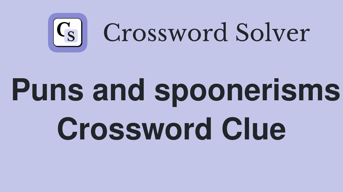 Puns and spoonerisms Crossword Clue