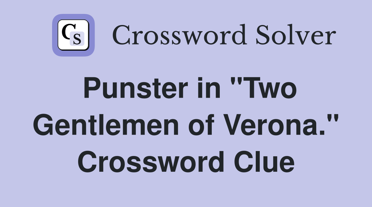 Punster in "Two Gentlemen of Verona." Crossword Clue