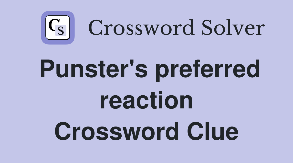 Punster's preferred reaction Crossword Clue