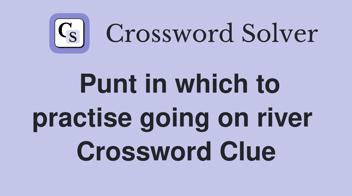 Punt in which to practise going on river  Crossword Clue