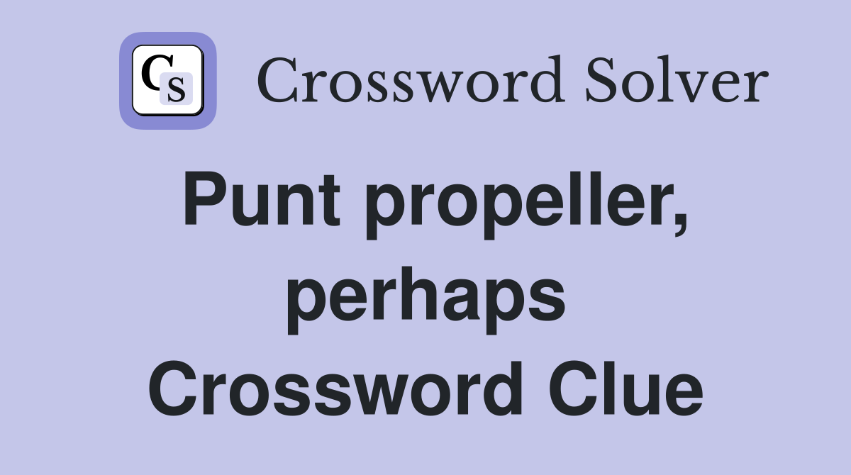 Punt propeller, perhaps Crossword Clue