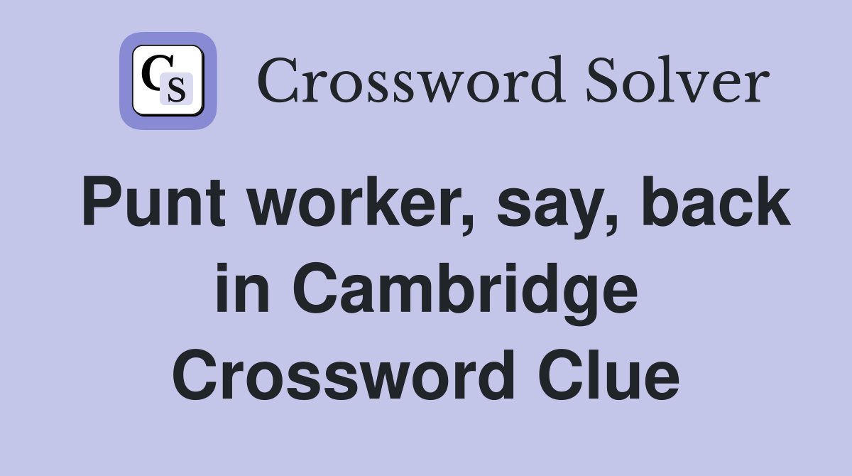 Punt worker, say, back in Cambridge Crossword Clue