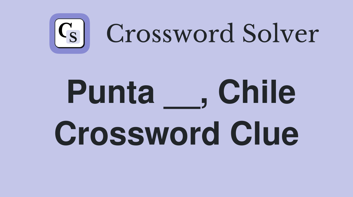 Punta __, Chile Crossword Clue