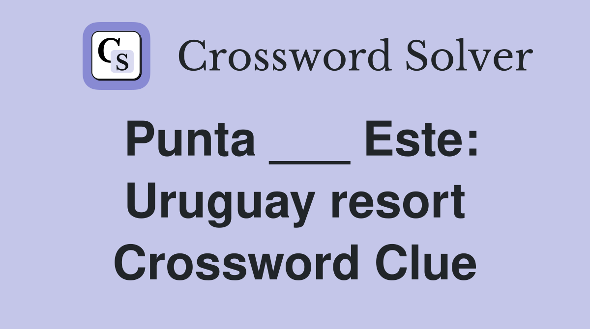 Punta ___ Este: Uruguay resort Crossword Clue