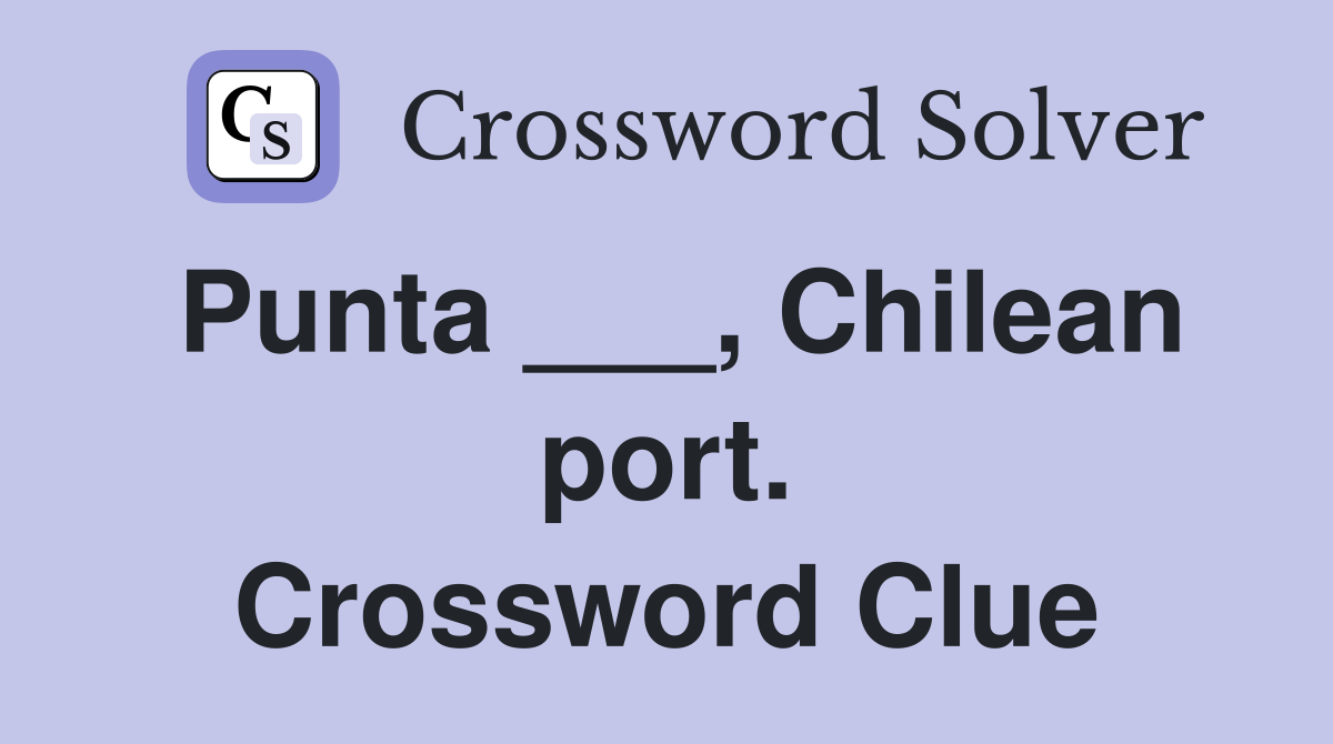 Punta ___, Chilean port. Crossword Clue